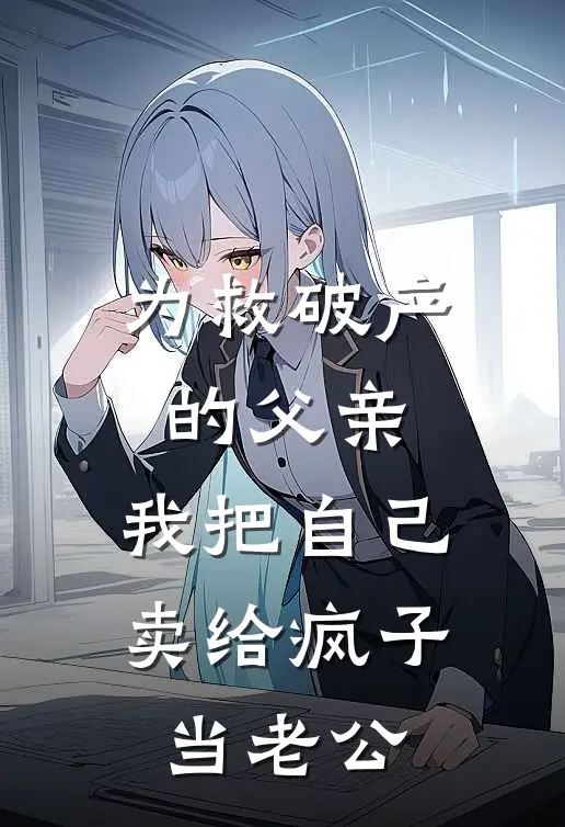 为救破产的父亲，我把自己卖给疯子当老公
