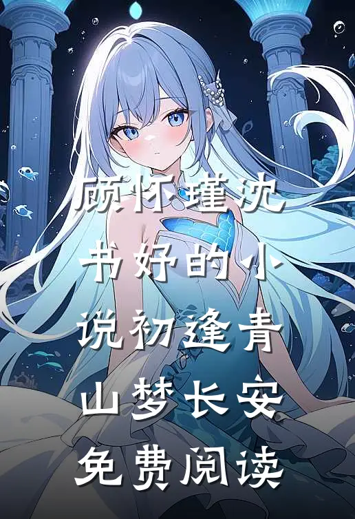 顾怀瑾沈书妤的小说初逢青山梦长安免费阅读