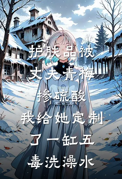 护肤品被丈夫青梅掺硫酸，我给她定制了一缸五毒洗澡水