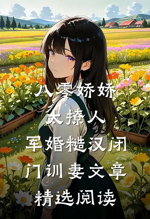 八零娇娇太撩人，军婚糙汉闭门训妻文章精选阅读