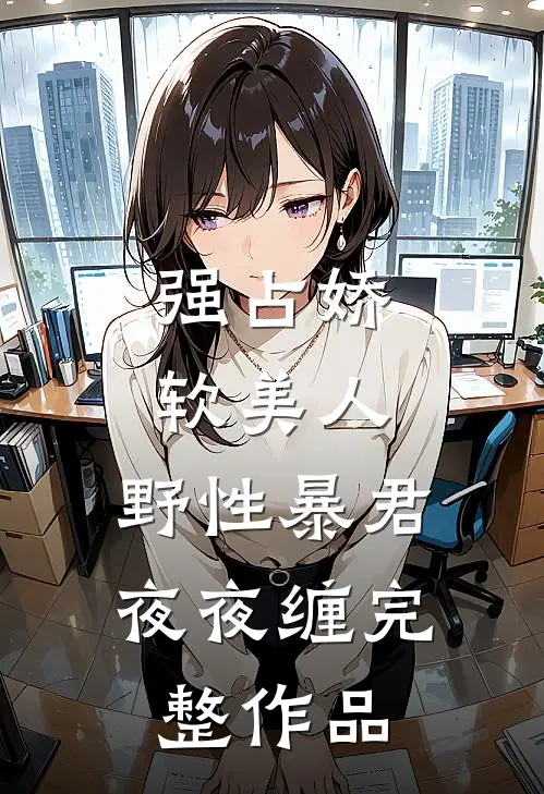 强占娇软美人：野性暴君夜夜缠完整作品