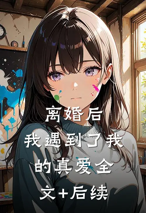 离婚后，我遇到了我的真爱全文+后续