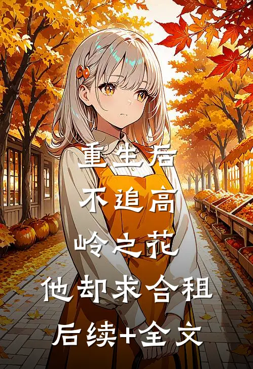 重生后，不追高岭之花，他却求合租后续+全文