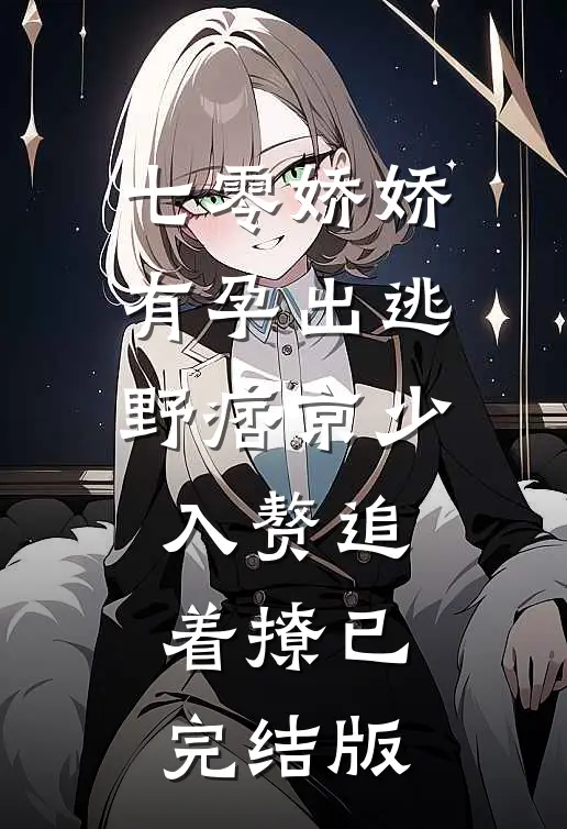 七零娇娇有孕出逃，野痞京少入赘追着撩已完结版