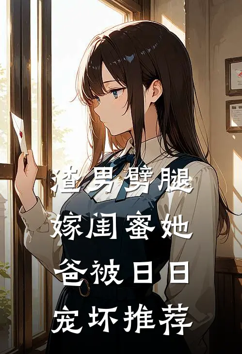 渣男劈腿，嫁闺蜜她爸被日日宠坏推荐
