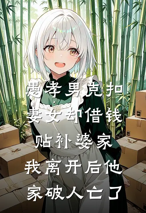 愚孝男克扣妻女却借钱贴补婆家，我离开后他家破人亡了
