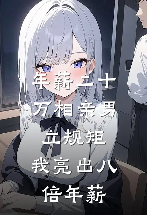 年薪二十万相亲男立规矩，我亮出八倍年薪