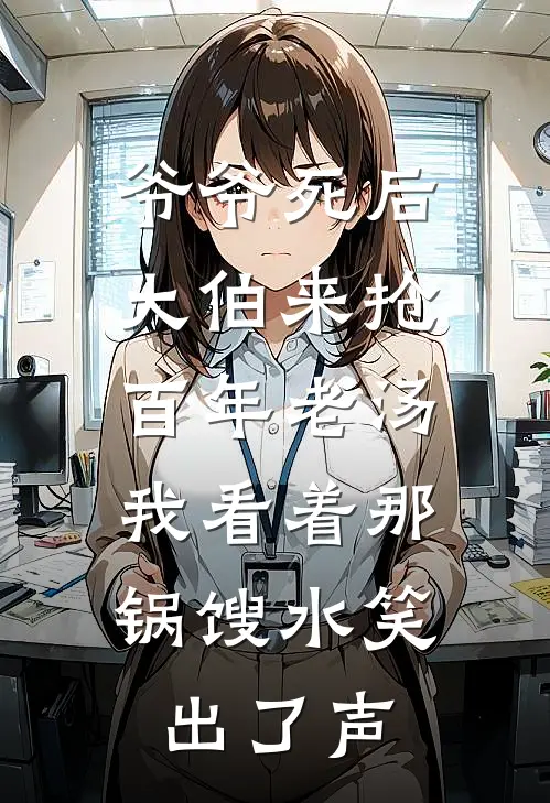 爷爷死后大伯来抢百年老汤，我看着那锅馊水笑出了声