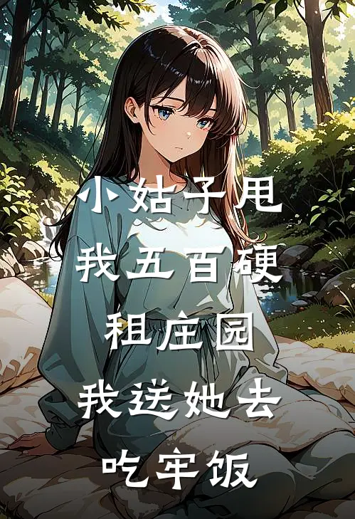小姑子甩我五百硬租庄园，我送她去吃牢饭