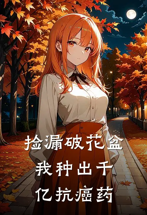 捡漏破花盆，我种出千亿抗癌药