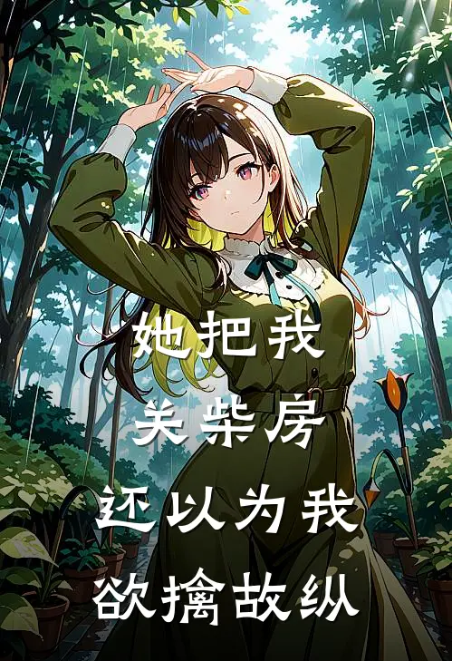 她把我关柴房，还以为我欲擒故纵