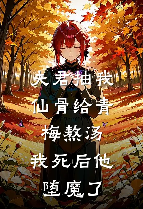 夫君抽我仙骨给青梅熬汤，我死后他堕魔了