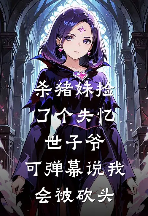 杀猪妹捡了个失忆世子爷，可弹幕说我会被砍头