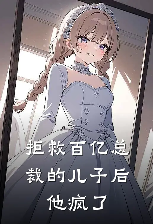 拒救百亿总裁的儿子后，他疯了