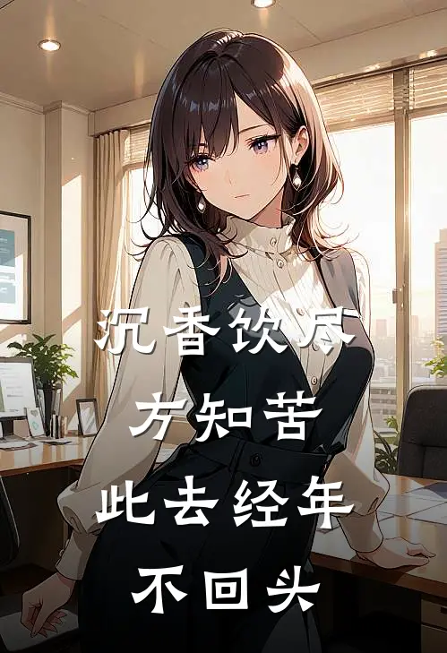 沉香饮尽方知苦，此去经年不回头