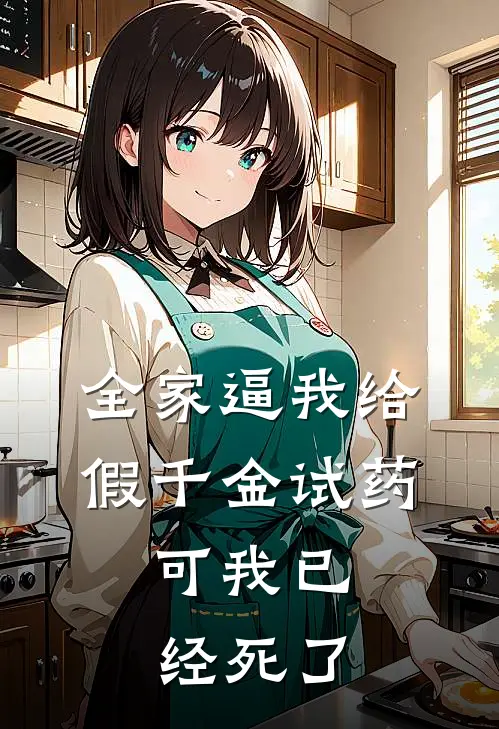 全家逼我给假千金试药，可我已经死了