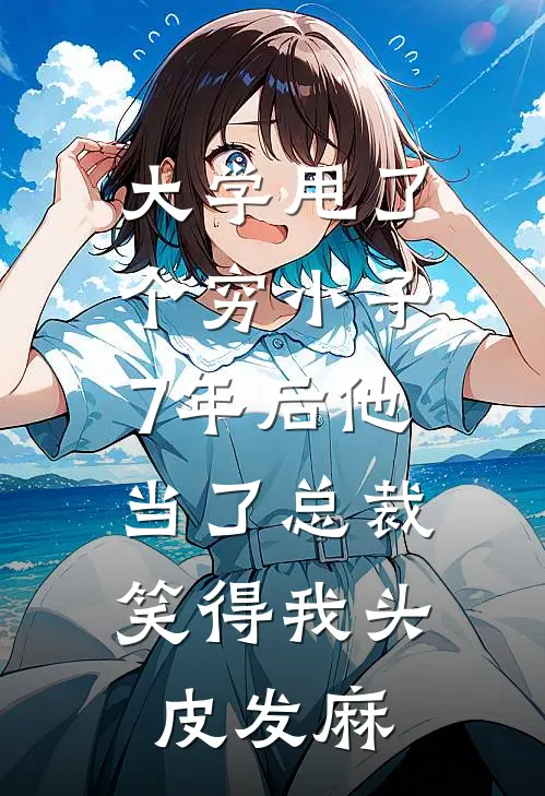 大学甩了个穷小子，7年后他当了总裁，笑得我头皮发麻