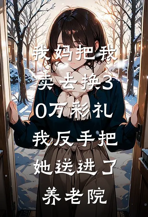 我妈把我卖去换30万彩礼，我反手把她送进了养老院