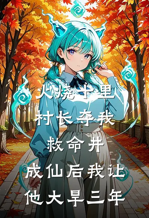 火烧十里村长夺我救命井，成仙后我让他大旱三年