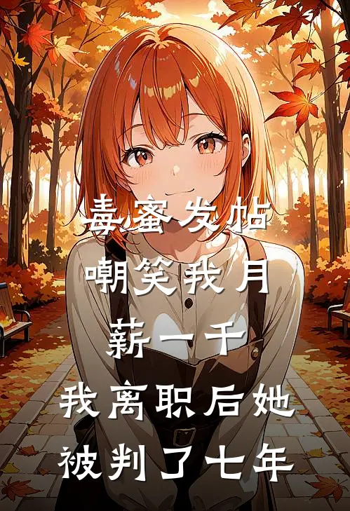 毒蜜发帖嘲笑我月薪一千，我离职后她被判了七年