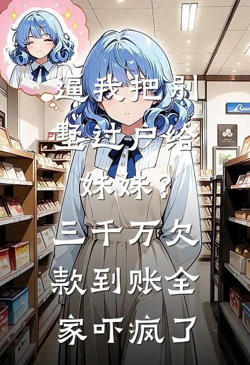 逼我把别墅过户给妹妹？三千万欠款到账，全家吓疯了
