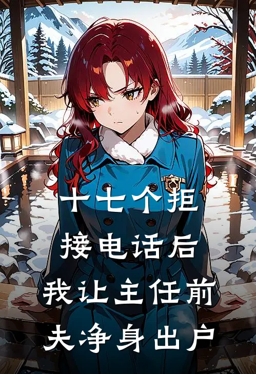 十七个拒接电话后，我让主任前夫净身出户