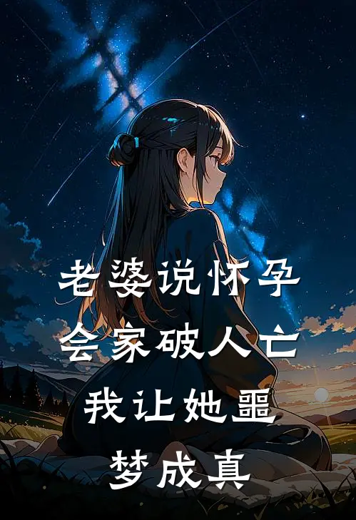 老婆说怀孕会家破人亡，我让她噩梦成真