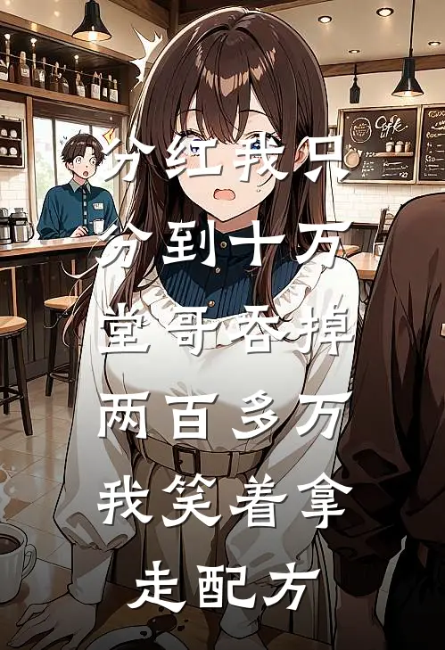 分红我只分到十万，堂哥吞掉两百多万，我笑着拿走配方