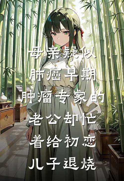 母亲疑似肺癌早期，肿瘤专家的老公却忙着给初恋儿子退烧