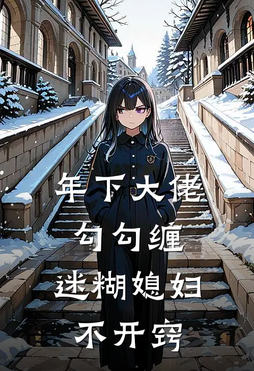 年下大佬勾勾缠，迷糊媳妇不开窍