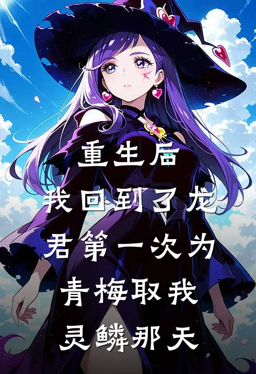重生后，我回到了龙君第一次为青梅取我灵鳞那天