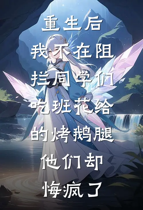 重生后，我不在阻拦同学们吃班花给的烤鹅腿，他们却悔疯了