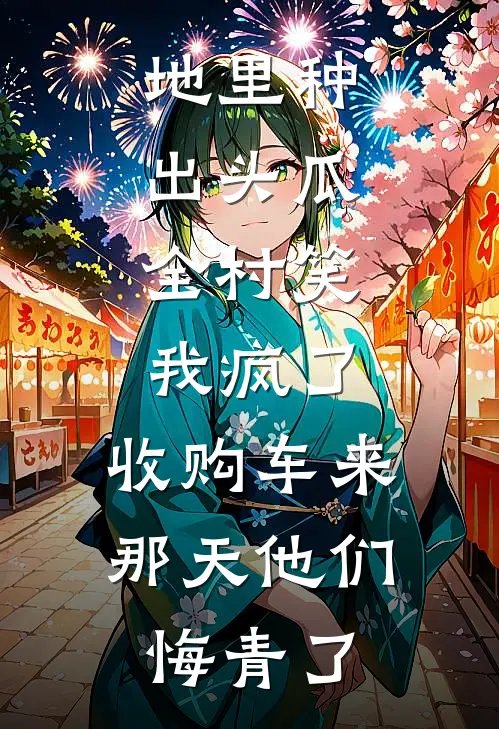 地里种出头瓜，全村笑我疯了，收购车来那天他们悔青了