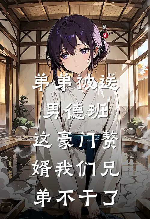 弟弟被送男德班，这豪门赘婿我们兄弟不干了