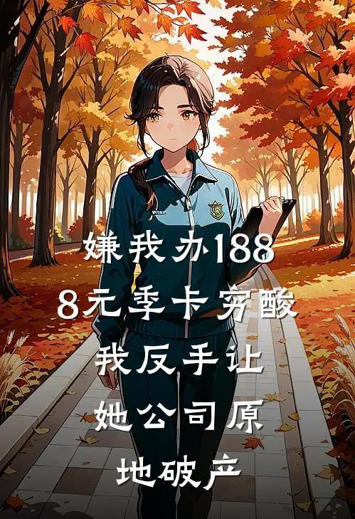嫌我办1888元季卡穷酸，我反手让她公司原地破产