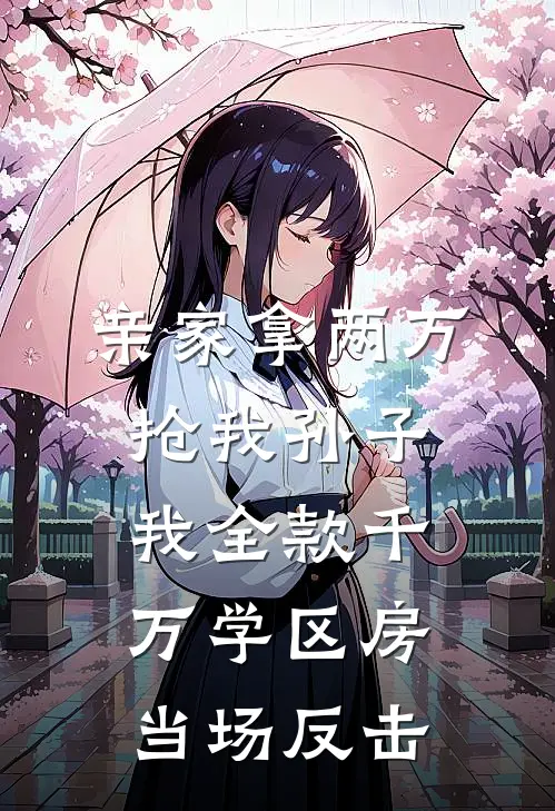 亲家拿两万抢我孙子，我全款千万学区房当场反击