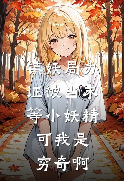 镇妖局办证被当末等小妖精，可我是穷奇啊