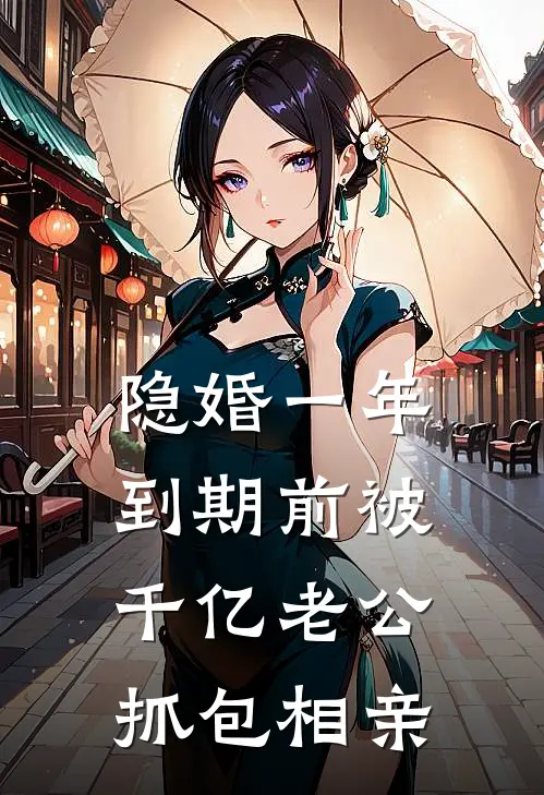 隐婚一年，到期前被千亿老公抓包相亲