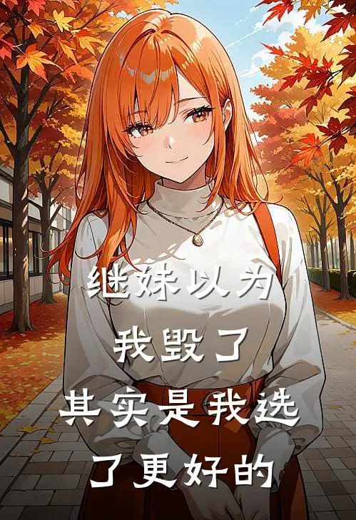 继妹以为我毁了，其实是我选了更好的