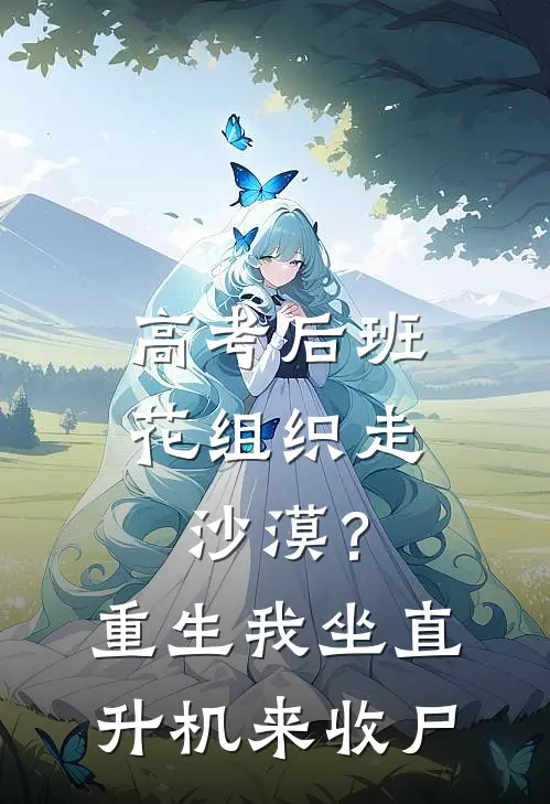 高考后班花组织走沙漠？重生我坐直升机来收尸