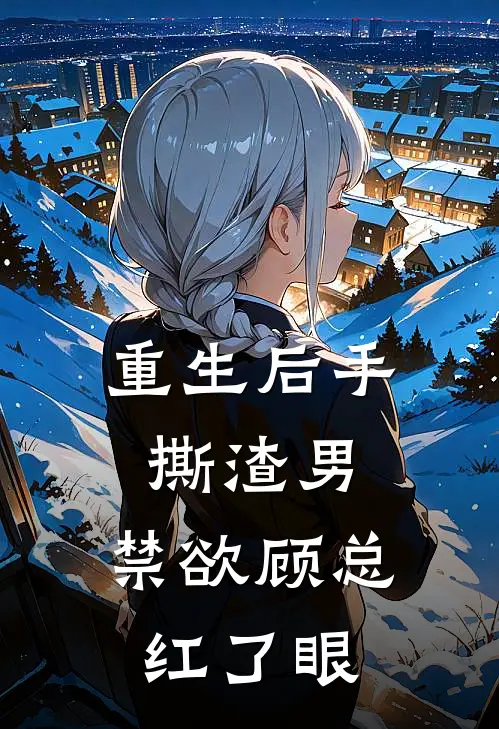 重生后手撕渣男，禁欲顾总红了眼