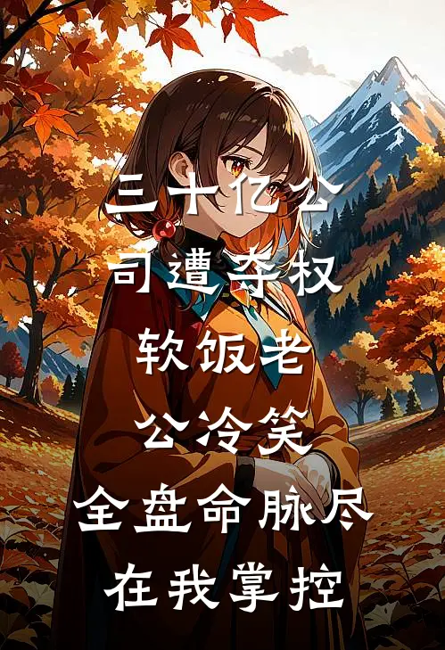 三十亿公司遭夺权，软饭老公冷笑：全盘命脉尽在我掌控