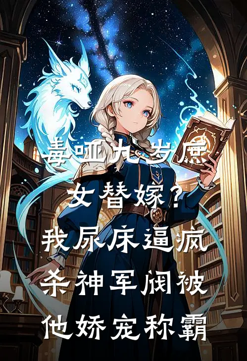 毒哑九岁庶女替嫁？我尿床逼疯杀神军阀，被他娇宠称霸