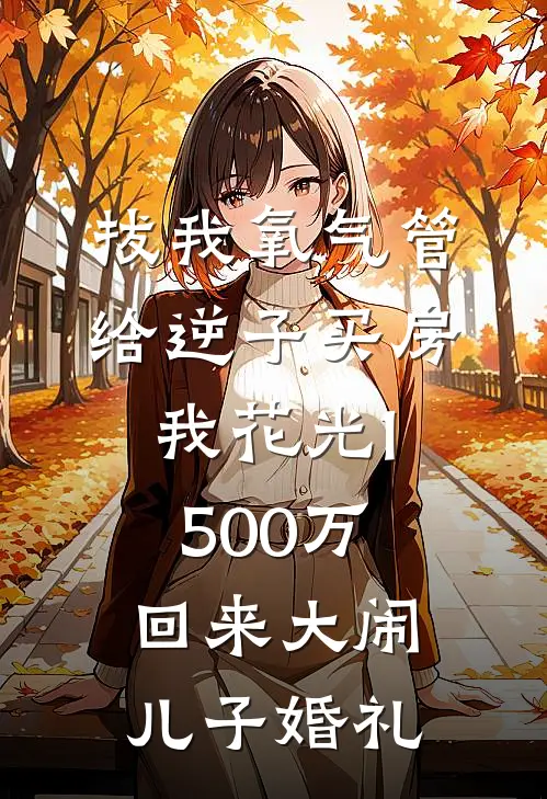 拔我氧气管给逆子买房，我花光1500万回来大闹儿子婚礼