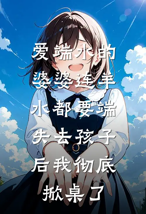 爱端水的婆婆连羊水都要端，失去孩子后我彻底掀桌了