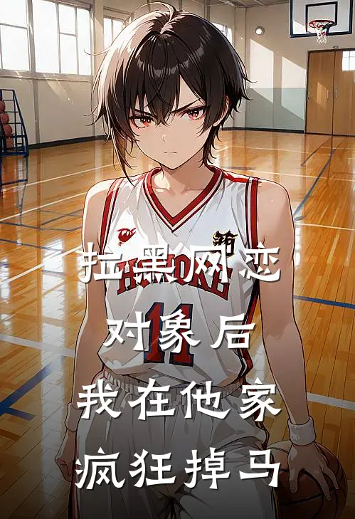 拉黑网恋对象后，我在他家疯狂掉马