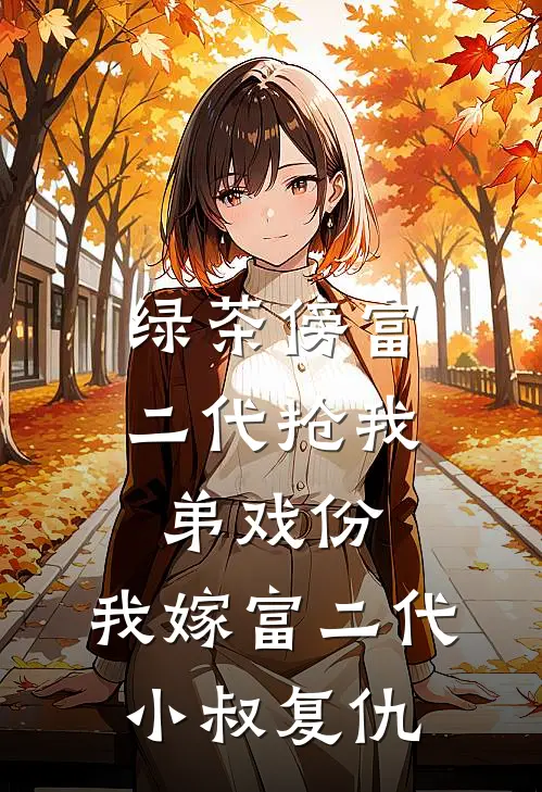 绿茶傍富二代抢我弟戏份，我嫁富二代小叔复仇
