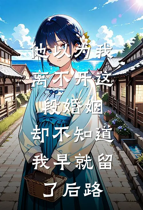他以为我离不开这段婚姻，却不知道我早就留了后路