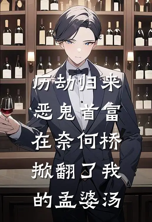 历劫归来，恶鬼首富在奈何桥掀翻了我的孟婆汤