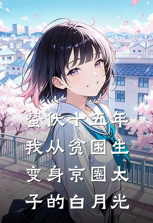 蛰伏十五年，我从贫困生变身京圈太子的白月光